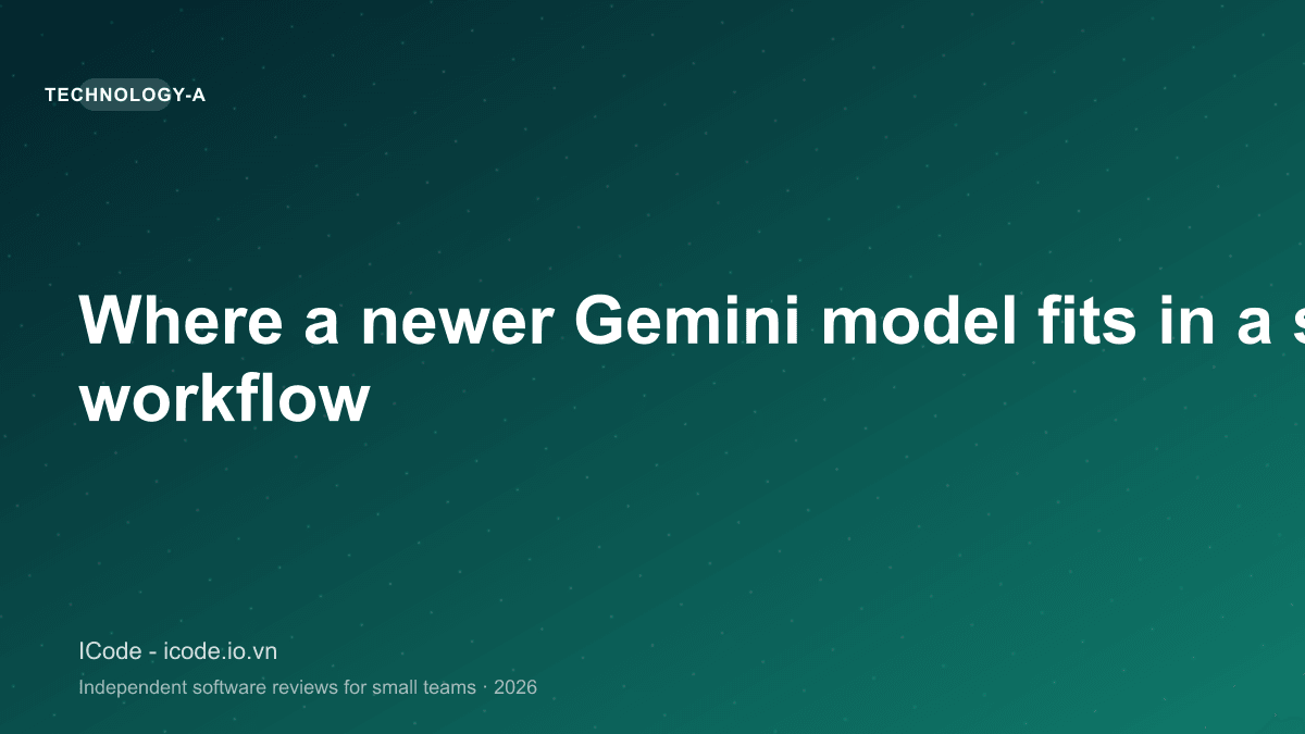 Where a newer Gemini model fits in a small-team workflow