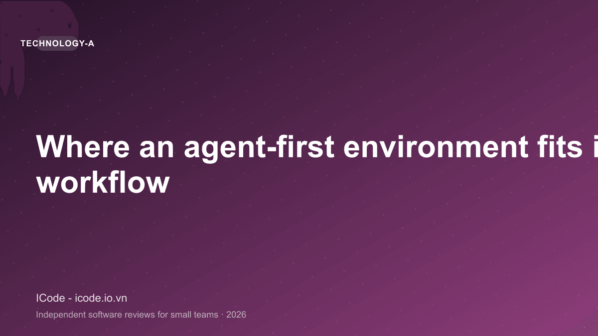 Where an agent-first environment fits in a developer workflow